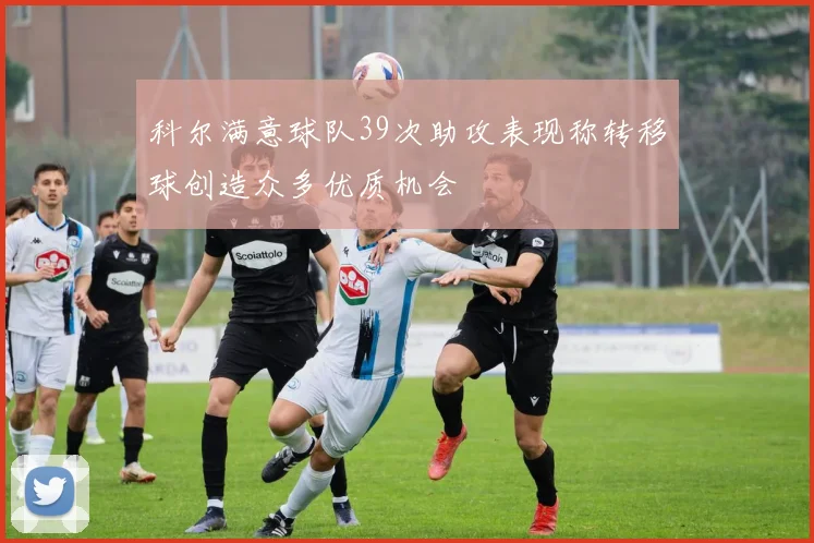 科尔满意球队39次助攻表现称转移球创造众多优质机会